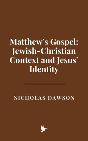 Matthew’s Gospel: Jewish-Christian Context and Jesus’ Identity【電子書籍】[ Nicholas Dawson ]