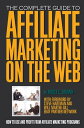 The Complete Guide to Affiliate Marketing on the Web: How to Use and Profit from Affiliate Marketing Programs【電子書籍】[ Bru..