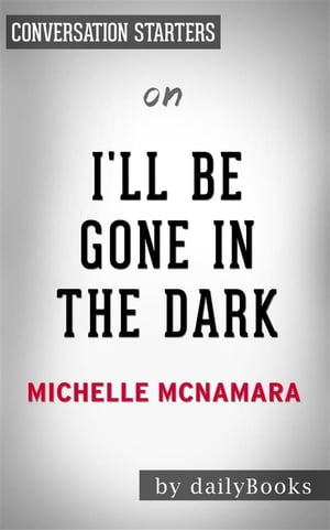 I’ll Be Gone in the Dark: by Michelle McNamara | Conversation Starters