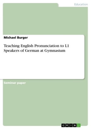 Teaching English Pronunciation to L1 Speakers of German at Gymnasium【電子書籍】 Michael Burger