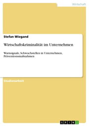 Wirtschaftskriminalit?t im Unternehmen Warnsignale, Schwachstellen in Unternehmen, Pr?ventionsma?nahmen【電子書籍】[ Stefan Wiegand ]