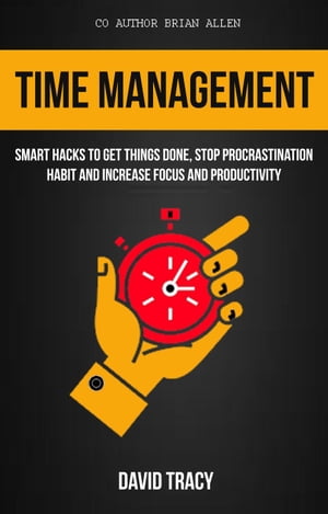 Time Management: Smart Hacks to Get Things Done, Stop Procrastination Habit and Increase Focus and Productivity