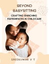 Beyond Babysitting: Crafting Enriching Experiences in Childcare