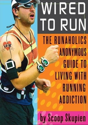 Wired to Run: The Runaholics Anonymous Guide to Living with Running Addiction