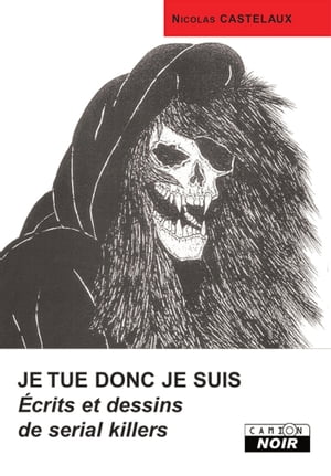 JE TUE DONC JE SUIS Ecrits et dessins de serial killers【電子書籍】[ Nicolas Castelaux ]