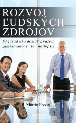 Rozvoj ľudských zdrojov: 10 zásad ako dostať z vašich zamestnancov to najlepšie