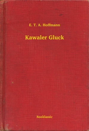Kawaler Gluck【電子書籍】[ E. T. A. Hoffma