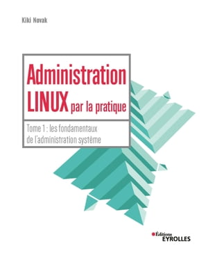 Administration linux par la pratique - Tome 1