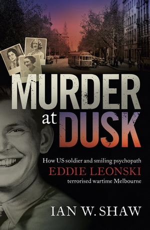 Murder at Dusk How US soldier and smiling psychopath Eddie Leonski terrorised wartime MelbourneŻҽҡ[ Ian W. Shaw ]