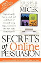 Secrets of Online Persuasion Captivating the Hearts, Minds and Pocketbooks of Thousands Using Blogs, Podcasts and Other New Media Marketing Tools【電子書籍】 John-Paul Micek