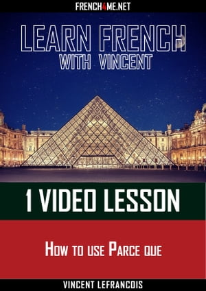 Learn French with Vincent - 1 video lesson - How to use Parce que【電子書籍】[ Vincent Lefrancois ]