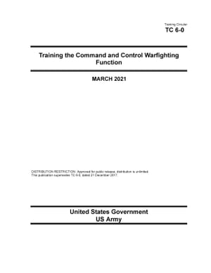 Training Circular TC 6-0 Training the Command and Control Warfighting Function March 2021