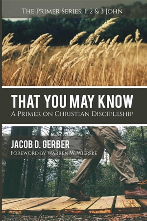 That You May Know A Primer on Christian Discipleship【電子書籍】[ Jacob D. Gerber ]