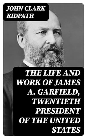 ŷKoboŻҽҥȥ㤨The Life and Work of James A. Garfield, Twentieth President of the United StatesŻҽҡ[ John Clark Ridpath ]פβǤʤ300ߤˤʤޤ