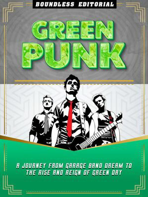 Green Punk: A Journey From Garage Band Dream To The Rise And Reign Of Green Day【電子書籍】[ Boundless Editorial ]
