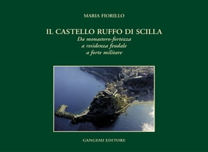 Il castello Ruffo di Scilla Da monastero-fortezza a residenza feudale a forte miliare【電子書籍】 Maria Fiorillo