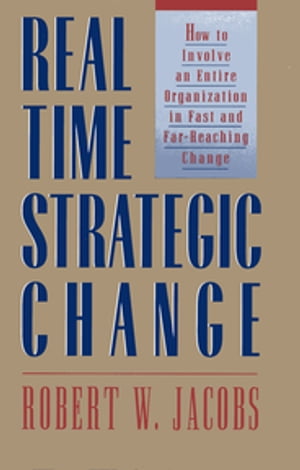 Real Time Strategic Change How to Involve an Entire Organization in Fast and Far-Reaching Change