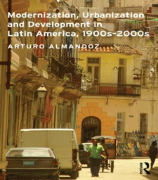 Modernization, Urbanization and Development in Latin America, 1900s - 2000s【電子書籍】[ Arturo Almandoz ]