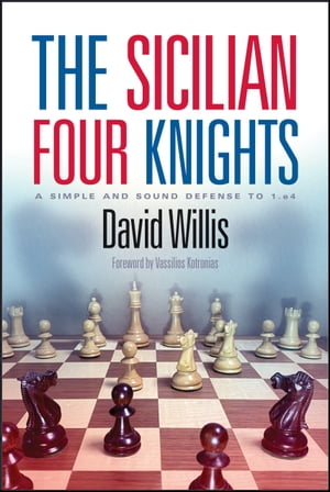 The Sicilian Four Knights A Simple and Sound Defense to 1.e4【電子書籍】 David Willis