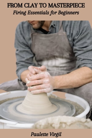 FROM CLAY TO MASTERPIECE: Firing Essentials for Beginners