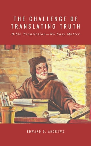 THE CHALLENGE OF TRANSLATING TRUTH Bible Translation - No Easy Matter【電子書籍】[ Edward D. Andrews ]