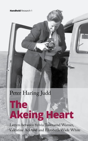 The Akeing Heart Letters Between Sylvia Townsend Warner, Valentine Ackland and Elizabeth Wade White【電子書籍】[ Peter Haring Judd ]
