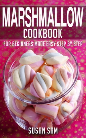 Marshmallow Cookbook Book1, for beginners made easy step by step【電子書籍】[ SUSAN SAM ]