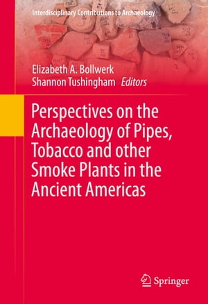 Perspectives on the Archaeology of Pipes, Tobacco and other Smoke Plants in the Ancient Americas【電子書籍】