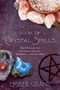 The Second Book of Crystal Spells More Magical Uses for Stones, Crystals, Minerals... and Even Salt【電子書籍】 Ember Grant