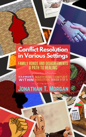 Conflict Resolution in Various Settings: Family Bonds and Disagreements: A Path to Healing