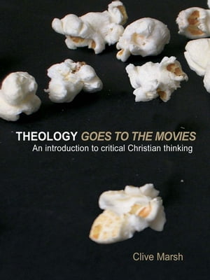 Theology Goes to the Movies An Introduction to Critical Christian Thinking【電子書籍】[ Clive Marsh ]
