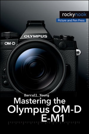 Mastering the Olympus OM-D E-M1【電子書籍】[ Darrell Young ]