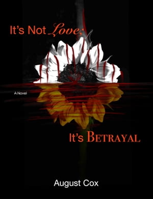 It's Not Love; It's Betrayal【電子書籍】[ August cox ]