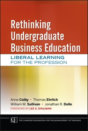 Rethinking Undergraduate Business Education Liberal Learning for the Profession【電子書籍】[ Anne Colby ]