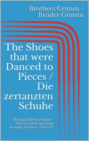 The Shoes that were Danced to Pieces / Die zertanzten Schuhe (Bilingual Edition: English - German / Zweisprachige Ausgabe: Englisch - Deutsch)Żҽҡ[ Jacob Grimm ]