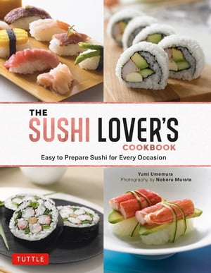 Sushi Lover's Cookbook Easy-to-Prepare Recipes for Every Occasion【電子書籍】[ Yumi Umemura ]