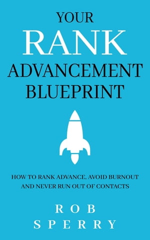 Your Rank Advancement Blueprint How to rank advance, avoid burnout and never run out of contacts【電子書籍】[ Rob Sperry ]