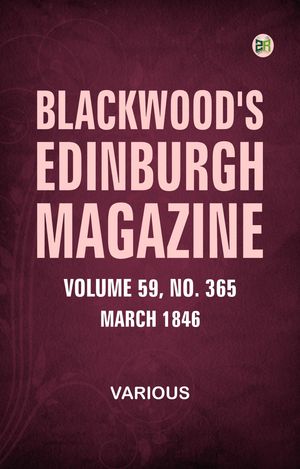 Blackwoods Edinburgh Magazine Volume 59 No. 365 March 1846Żҽҡ[ Various ]