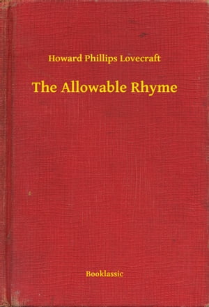 The Allowable Rhyme【電子書籍】[ Howard Phillips Lovecraft ]