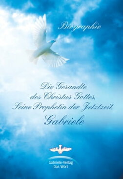 Die Gesandte des Christus Gottes, Seine Prophetin der Jetztzeit, Gabriele Eine Biographie【電子書籍】[ Matthias Holzbauer ]