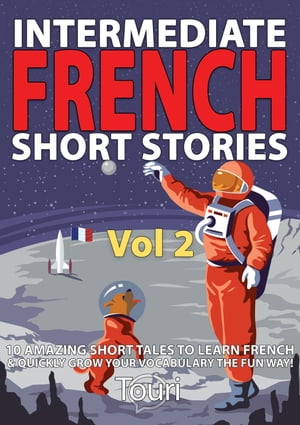 Intermediate French Short Stories: 10 Amazing Short Tales to Learn French & Quickly Grow Your Vocabulary the Fun Way