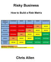 Risky Business (How to Build a Risk Matrix)【電子書籍】 Chris Allen