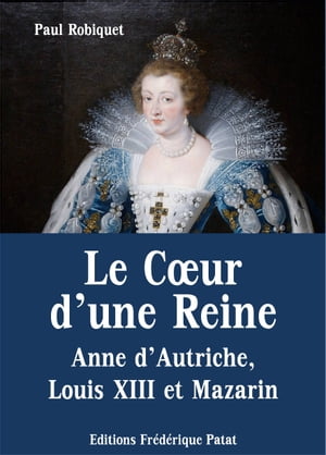 Le Coeur d'une Reine - Anne d'Autriche, Louis XIII et Mazarin