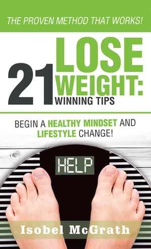 Lose Weight: 21 Winning Tips Begin a Healthful Mindset and Lifestyle Change!