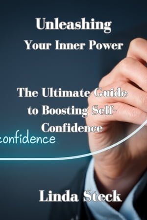Unleashing Your Inner Power The ultimate guide to Boosting Self-Confidence