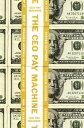 The CEO Pay Machine How it Trashes America and How to Stop it