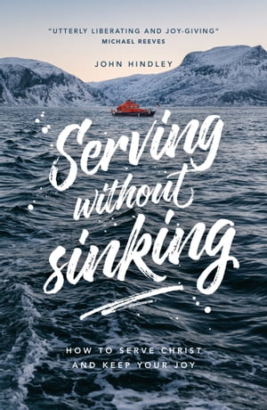 Serving without sinking How to serve Christ and keep your joy【電子書籍】[ John Hindley ]