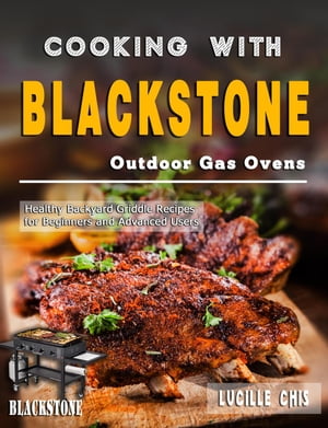 Cooking with Blackstone Outdoor Gas Ovens: Healthy Backyard Griddle Recipes for Beginners and Advanced Users