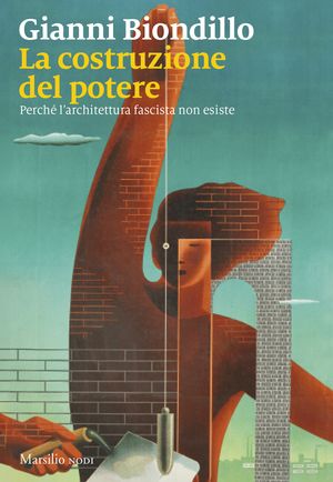La costruzione del potere Perch? l'architettura fascista non esisteŻҽҡ[ Gianni Biondillo ]