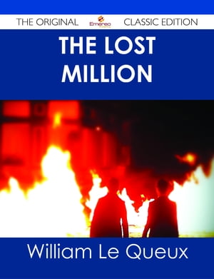 The Lost Million - The Original Classic Edition【電子書籍】[ William Le Queux ]
